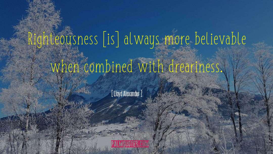 Lloyd Alexander Quotes: Righteousness [is] always more believable