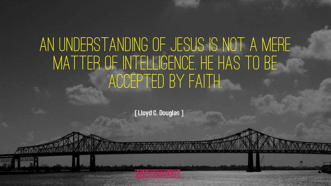 Lloyd C. Douglas Quotes: An understanding of Jesus is