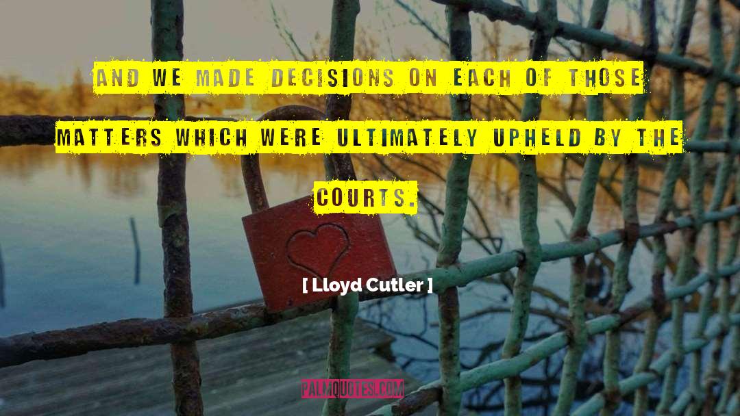 Lloyd Cutler Quotes: And we made decisions on