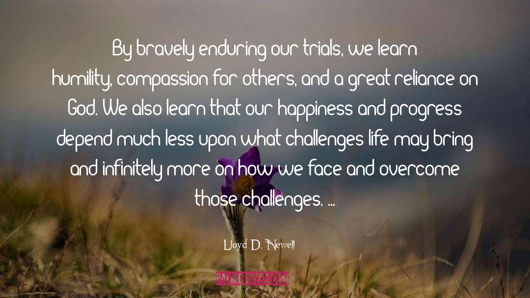 Lloyd D. Newell Quotes: By bravely enduring our trials,