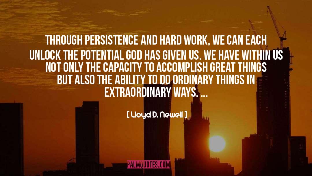 Lloyd D. Newell Quotes: Through persistence and hard work,