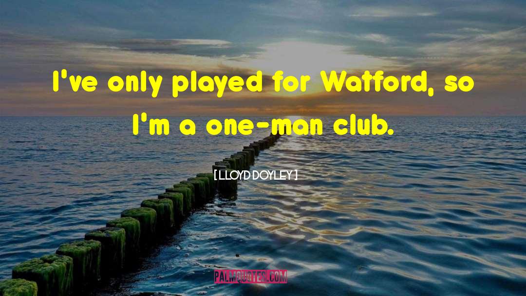 Lloyd Doyley Quotes: I've only played for Watford,