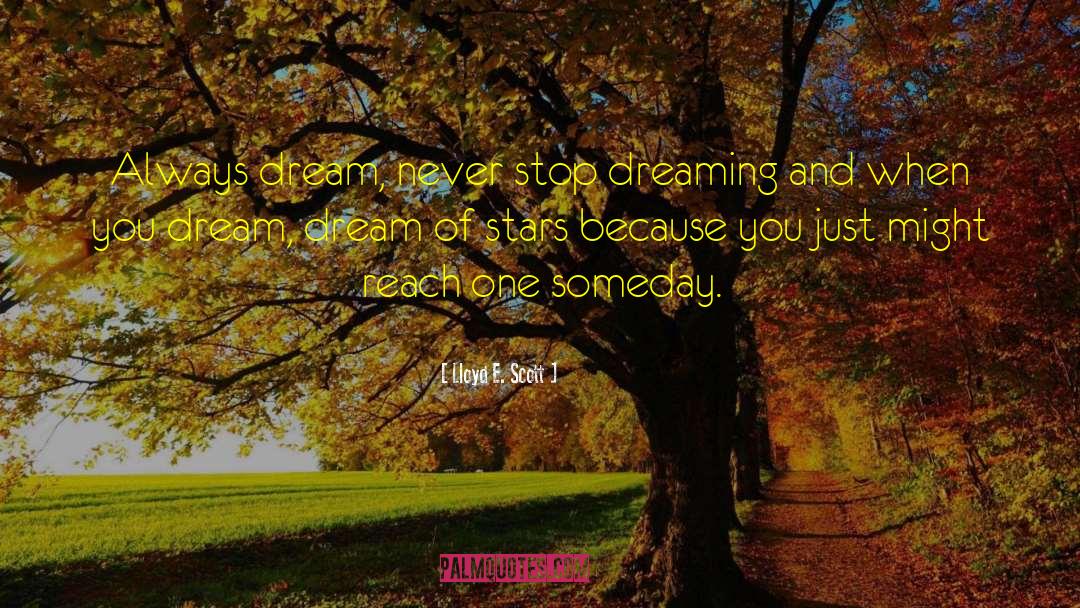 Lloyd E. Scott Quotes: Always dream, never stop dreaming