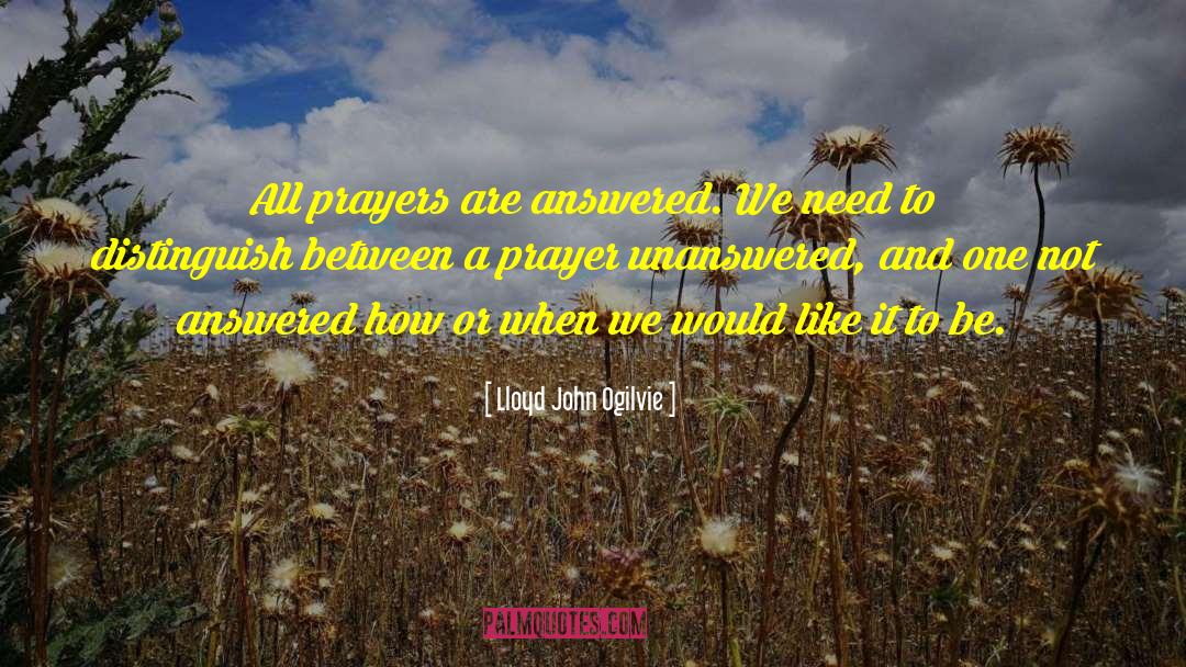 Lloyd John Ogilvie Quotes: All prayers are answered. We