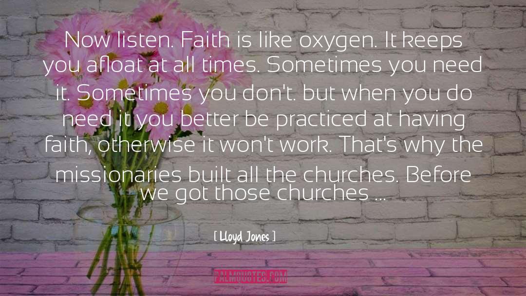 Lloyd Jones Quotes: Now listen. Faith is like
