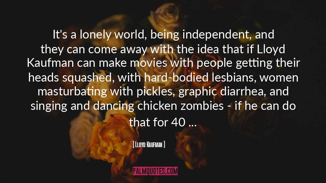 Lloyd Kaufman Quotes: It's a lonely world, being