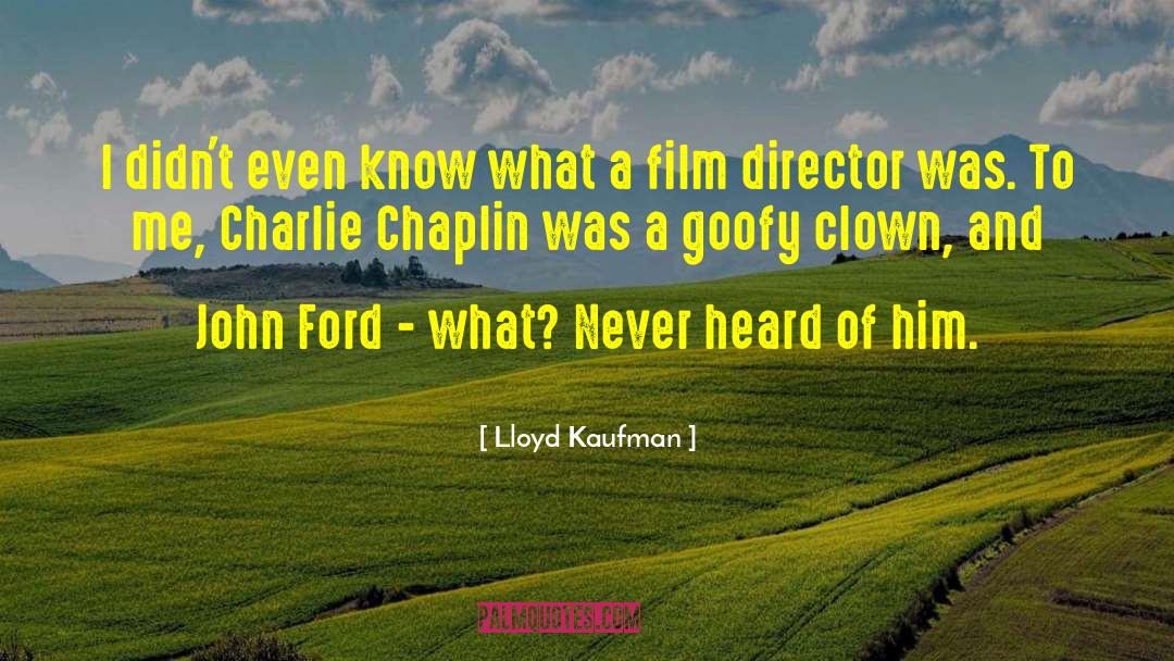 Lloyd Kaufman Quotes: I didn't even know what