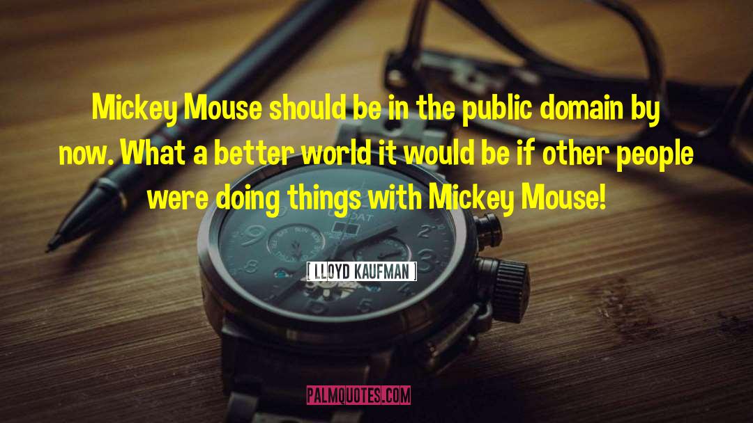 Lloyd Kaufman Quotes: Mickey Mouse should be in