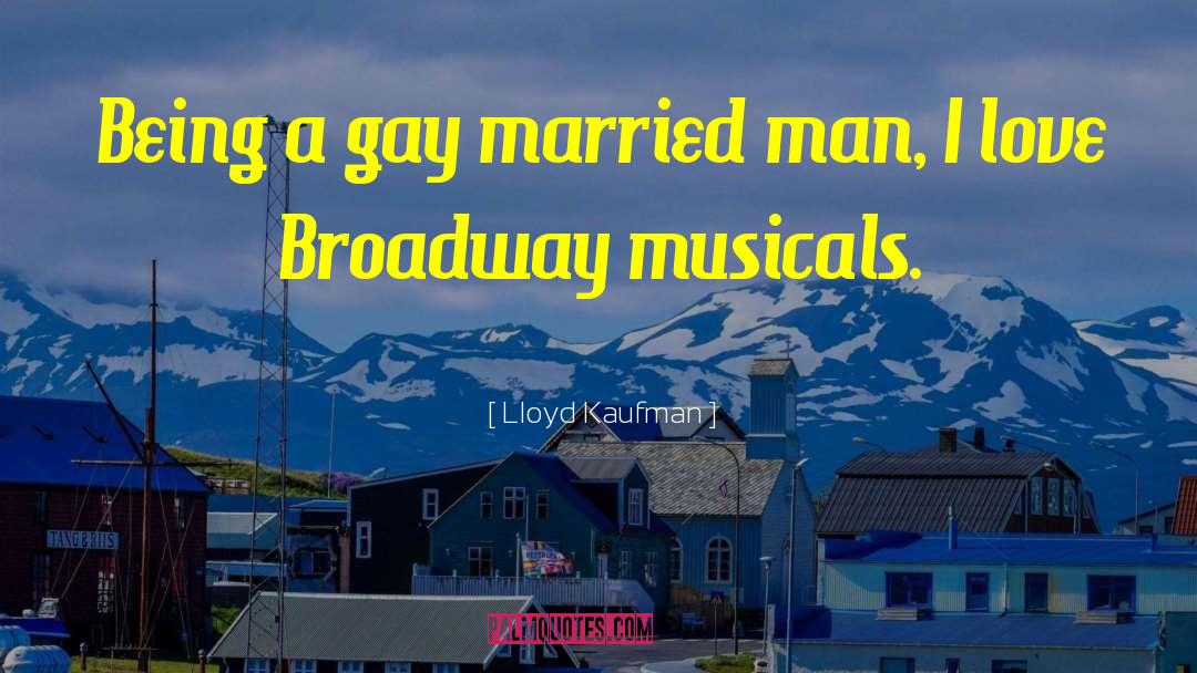 Lloyd Kaufman Quotes: Being a gay married man,
