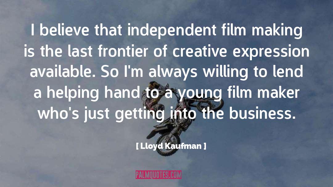 Lloyd Kaufman Quotes: I believe that independent film