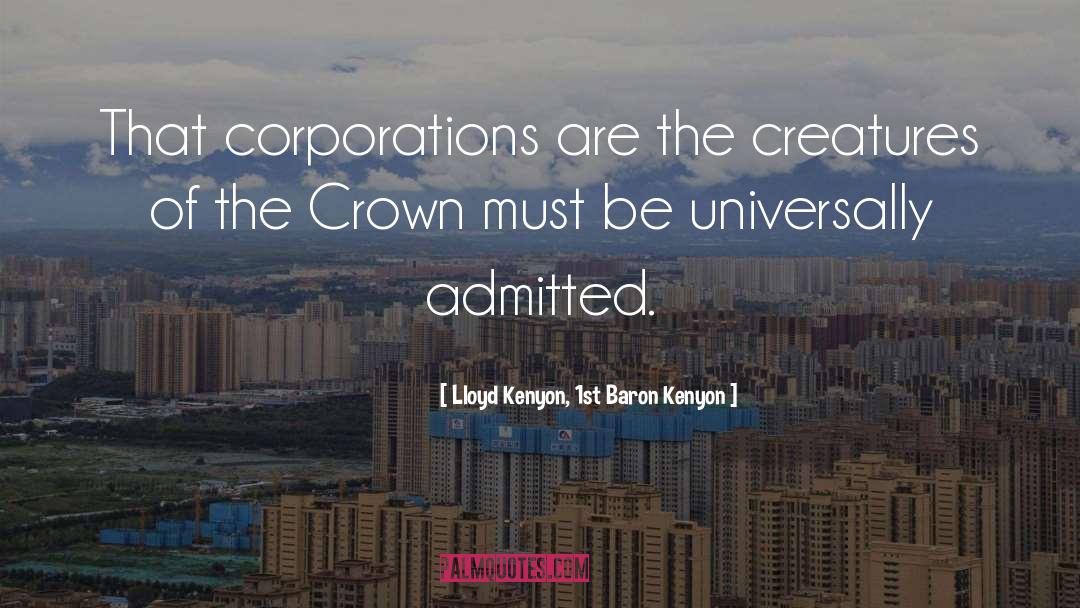 Lloyd Kenyon, 1st Baron Kenyon Quotes: That corporations are the creatures