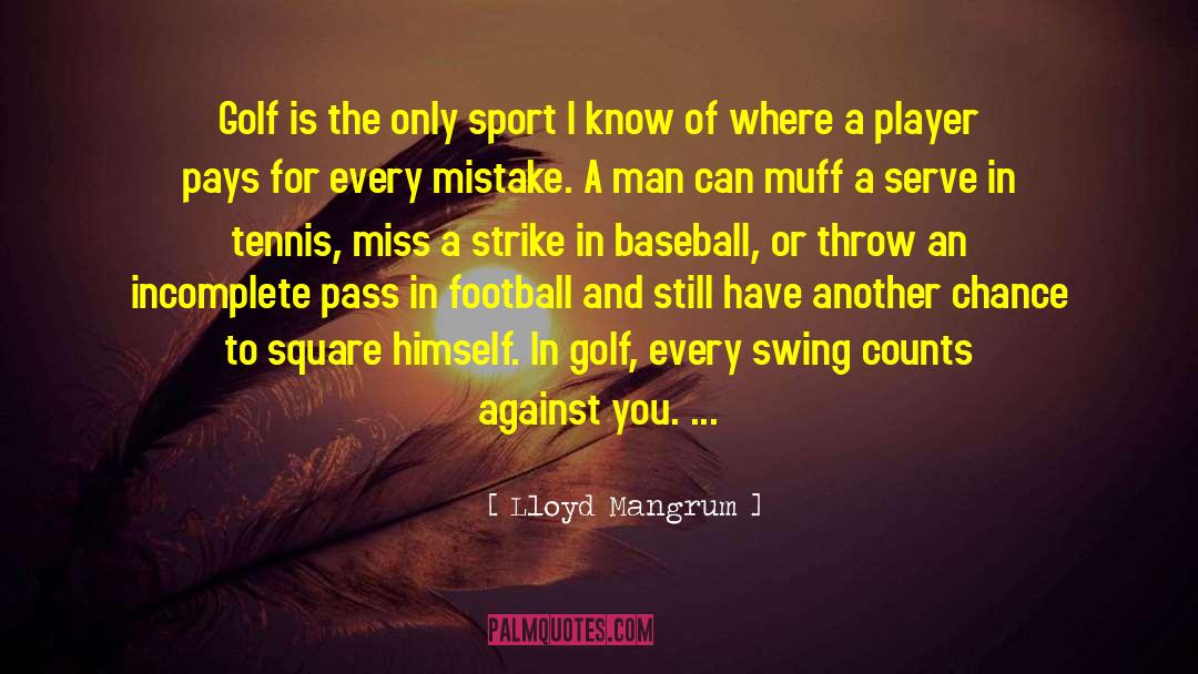 Lloyd Mangrum Quotes: Golf is the only sport