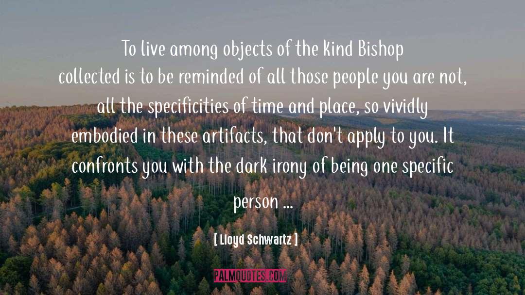 Lloyd Schwartz Quotes: To live among objects of