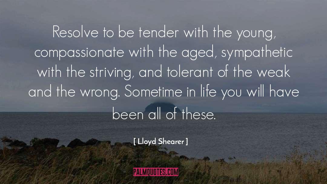 Lloyd Shearer Quotes: Resolve to be tender with