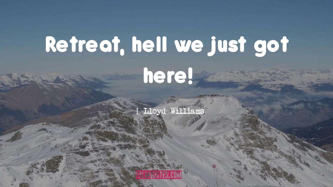 Lloyd Williams Quotes: Retreat, hell we just got