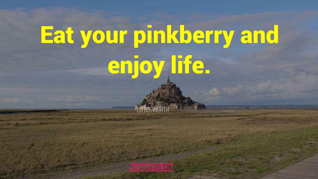 Lo Bosworth Quotes: Eat your pinkberry and enjoy