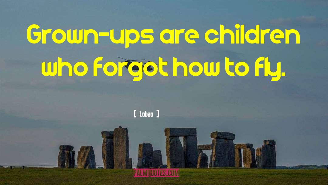 Lobao Quotes: Grown-ups are children who forgot