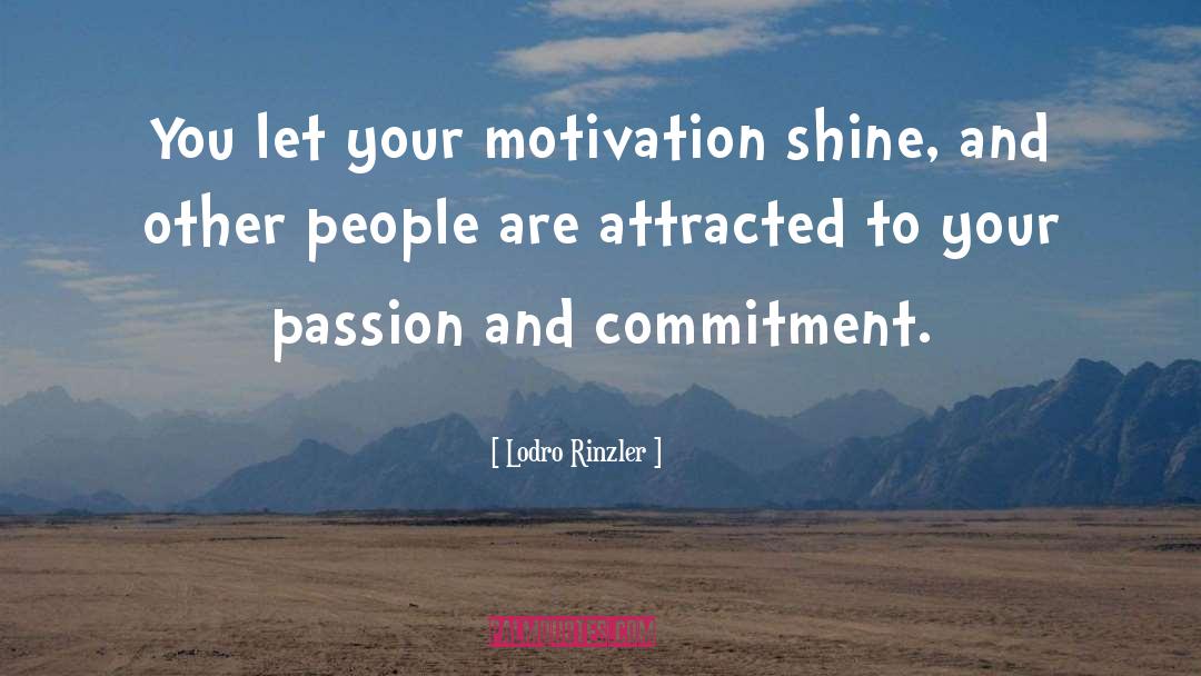 Lodro Rinzler Quotes: You let your motivation shine,