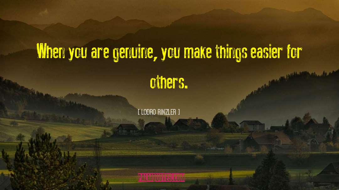 Lodro Rinzler Quotes: When you are genuine, you