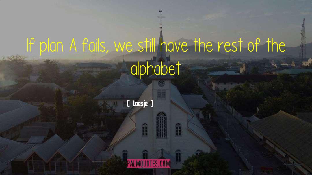 Loesje Quotes: If plan A fails, we