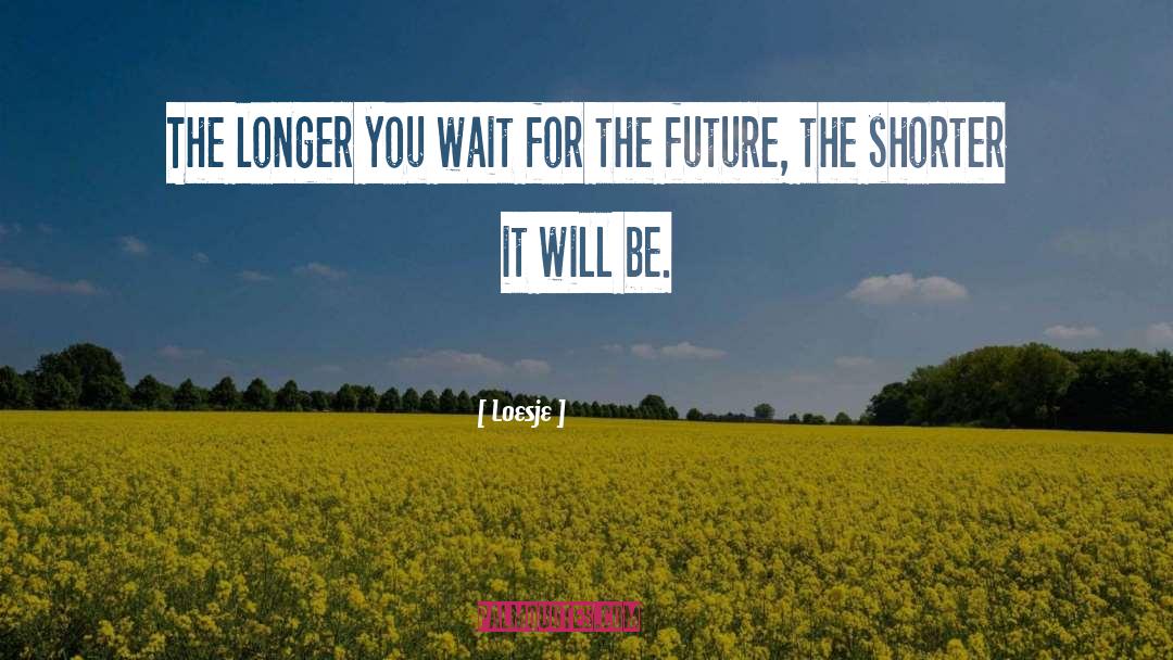 Loesje Quotes: The longer you wait for
