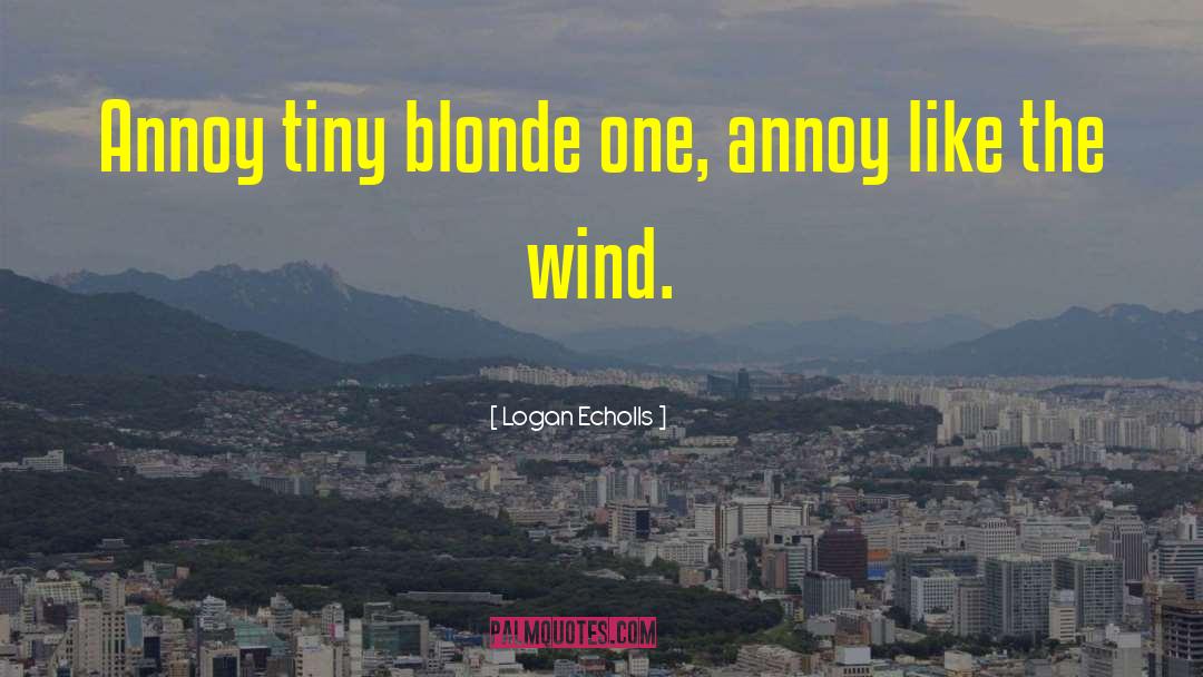 Logan Echolls Quotes: Annoy tiny blonde one, annoy