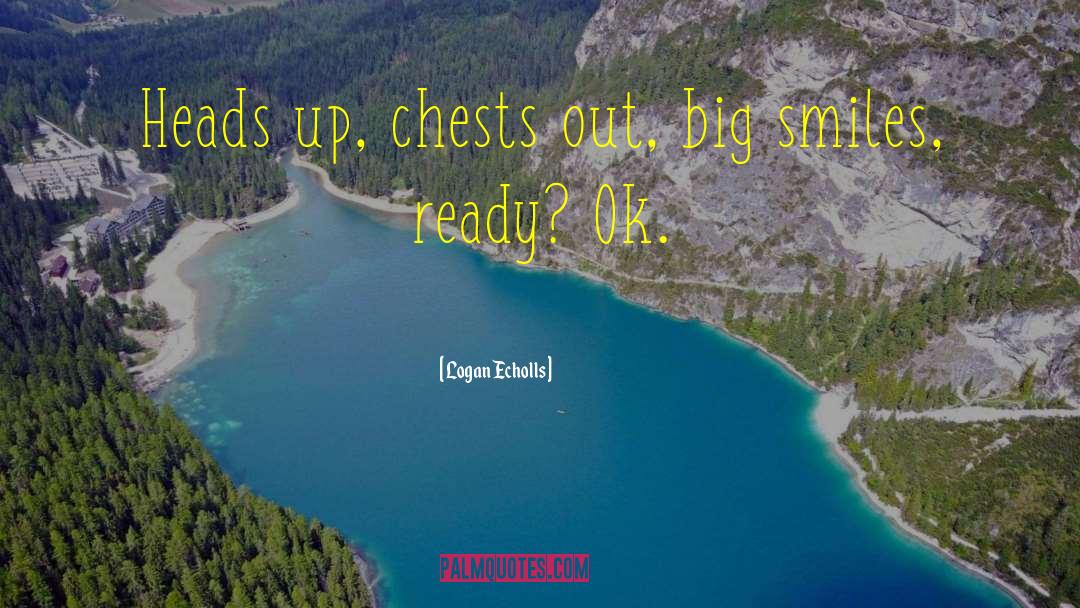 Logan Echolls Quotes: Heads up, chests out, big