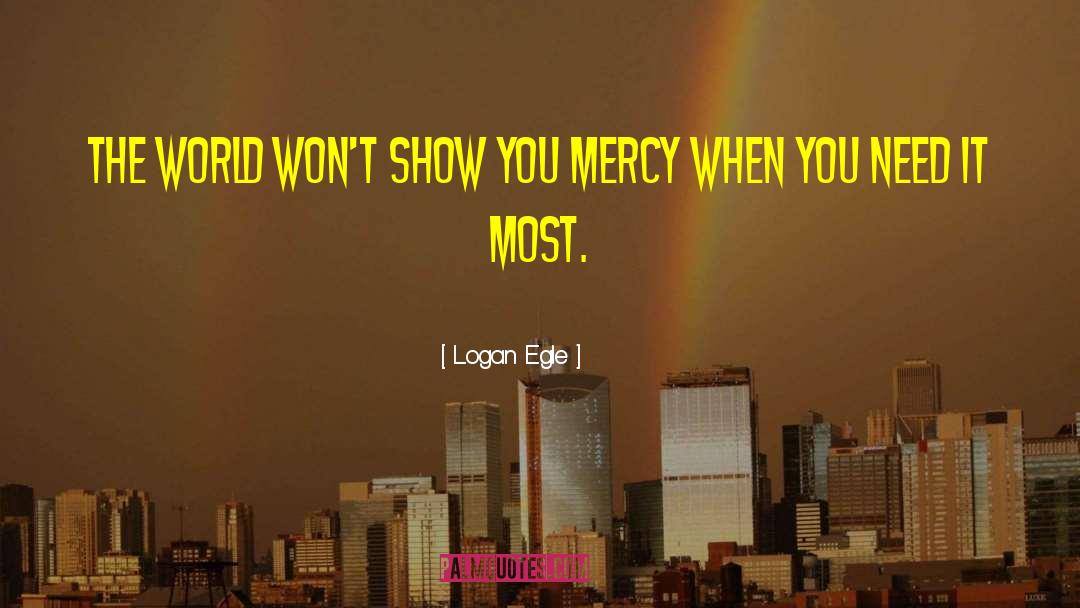 Logan Egle Quotes: The world won't show you