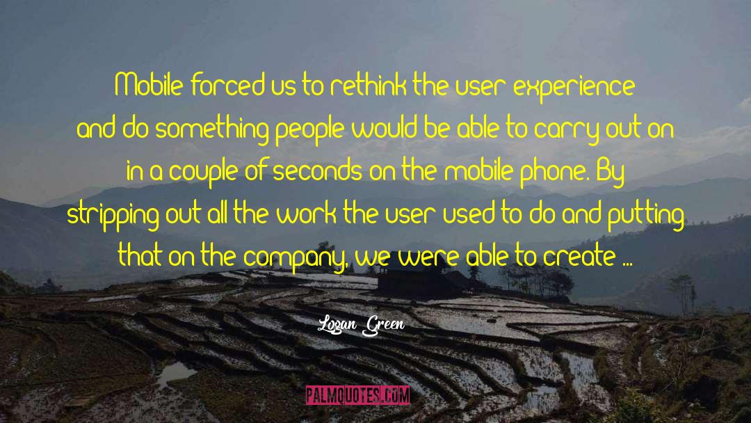 Logan Green Quotes: Mobile forced us to rethink