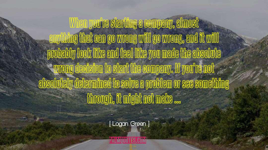 Logan Green Quotes: When you're starting a company,