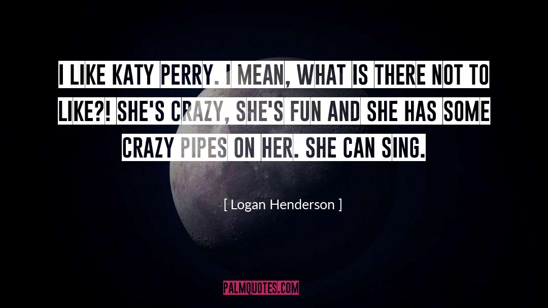 Logan Henderson Quotes: I like Katy Perry. I