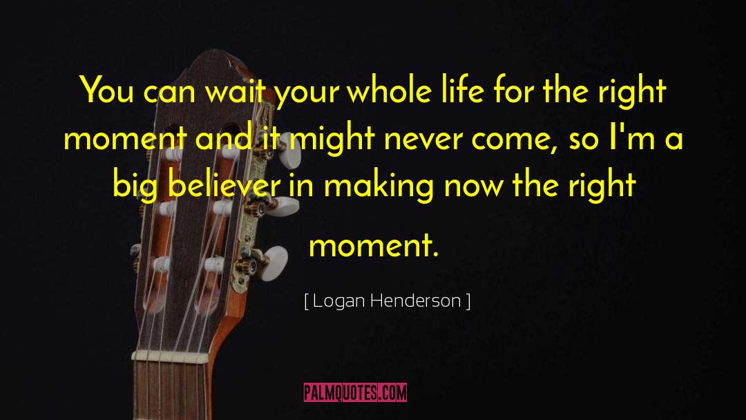 Logan Henderson Quotes: You can wait your whole