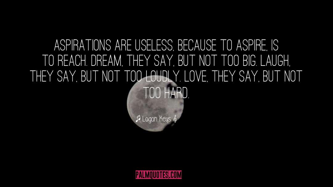 Logan Keys Quotes: Aspirations are useless, because to