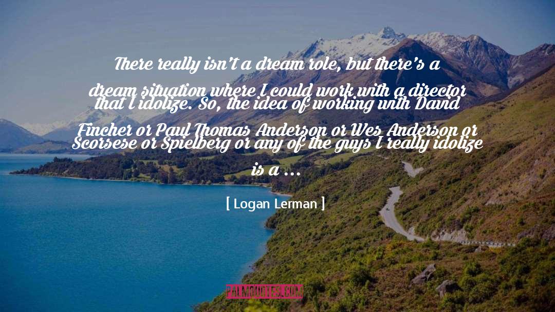 Logan Lerman Quotes: There really isn't a dream