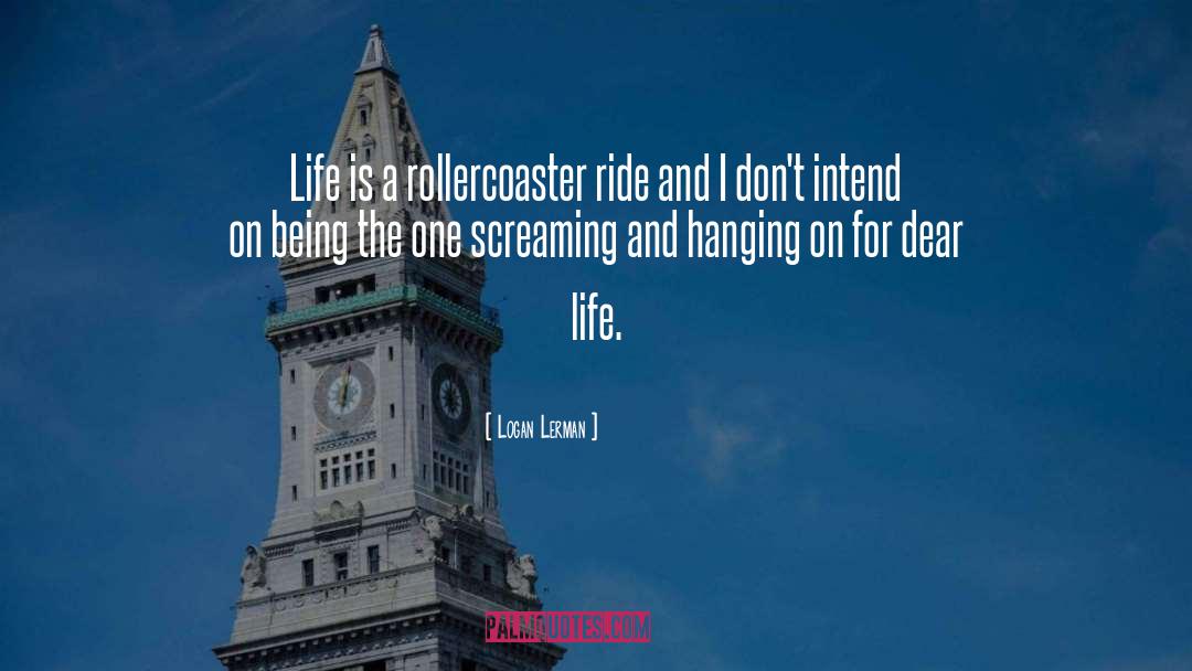 Logan Lerman Quotes: Life is a rollercoaster ride