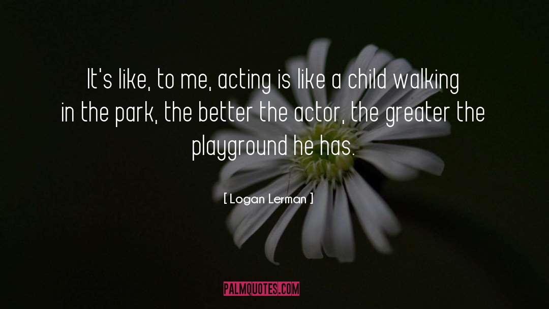 Logan Lerman Quotes: It's like, to me, acting