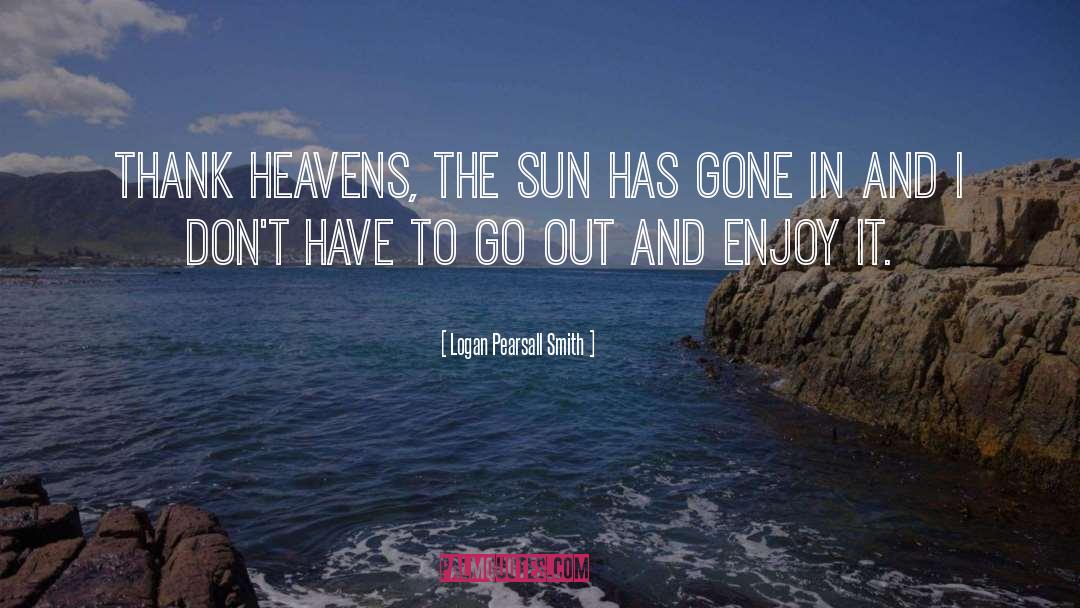 Logan Pearsall Smith Quotes: Thank heavens, the sun has