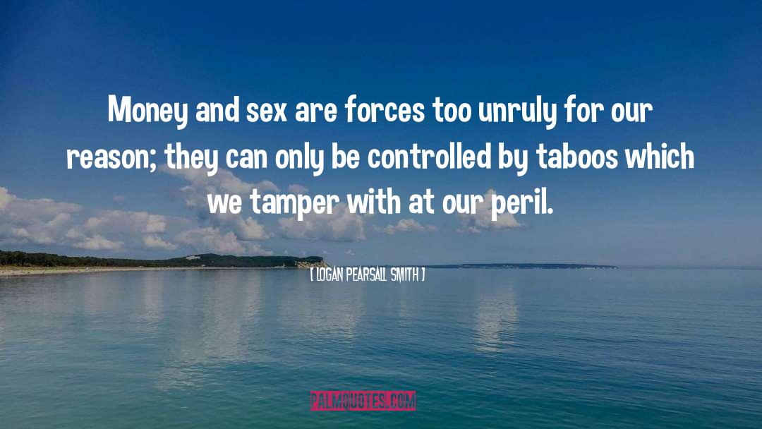Logan Pearsall Smith Quotes: Money and sex are forces