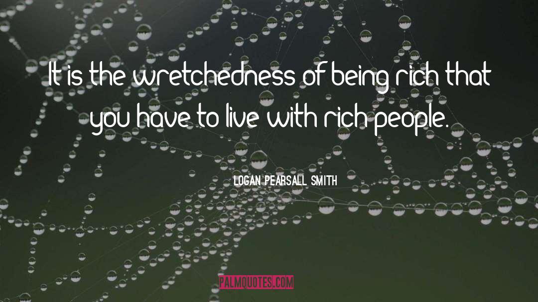 Logan Pearsall Smith Quotes: It is the wretchedness of