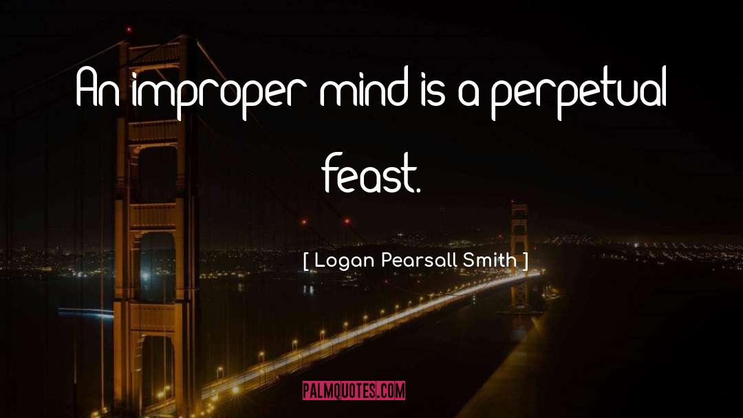 Logan Pearsall Smith Quotes: An improper mind is a