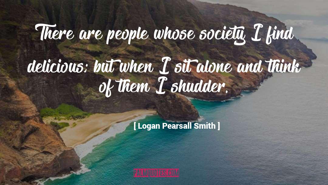 Logan Pearsall Smith Quotes: There are people whose society