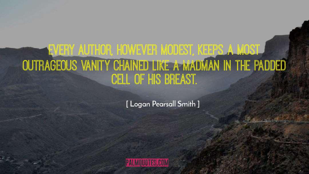 Logan Pearsall Smith Quotes: Every author, however modest, keeps