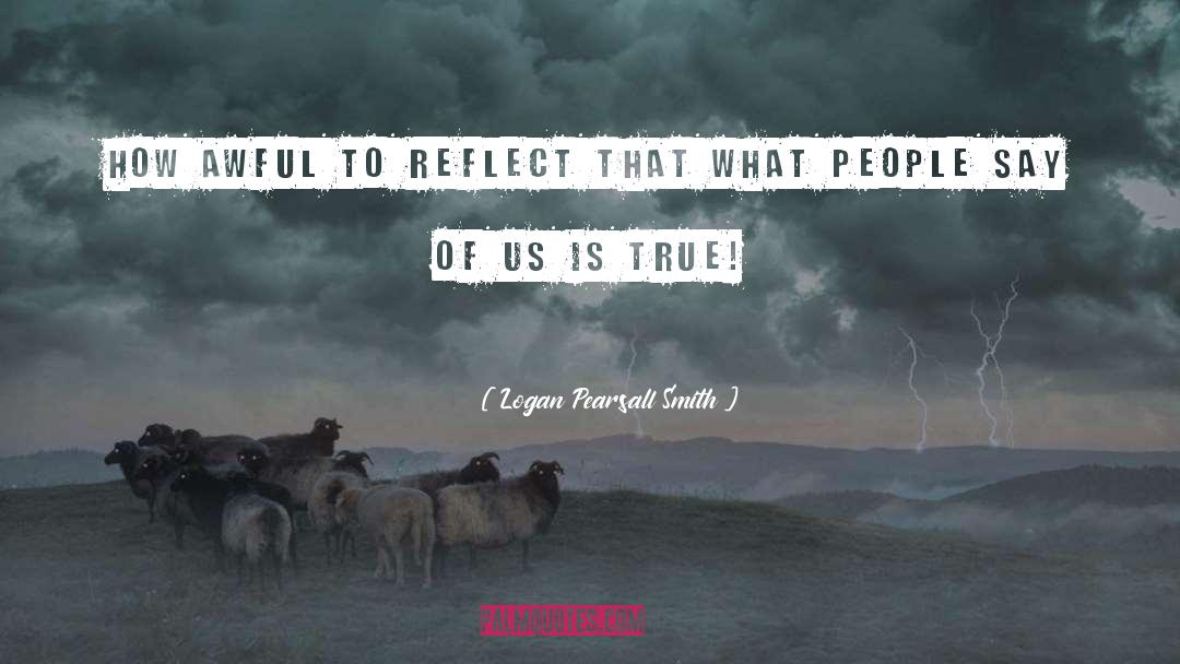 Logan Pearsall Smith Quotes: How awful to reflect that