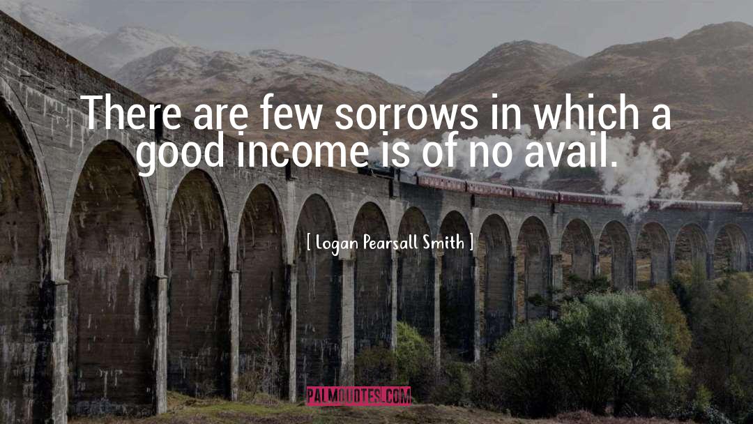 Logan Pearsall Smith Quotes: There are few sorrows in