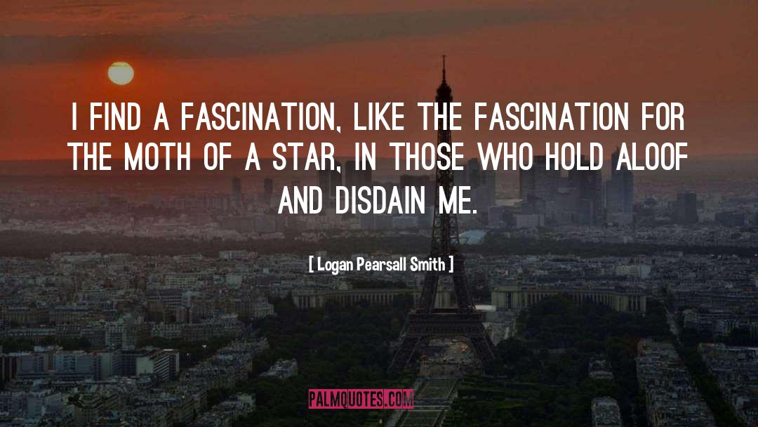 Logan Pearsall Smith Quotes: I find a fascination, like