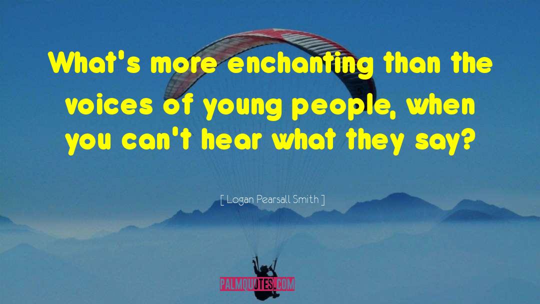 Logan Pearsall Smith Quotes: What's more enchanting than the