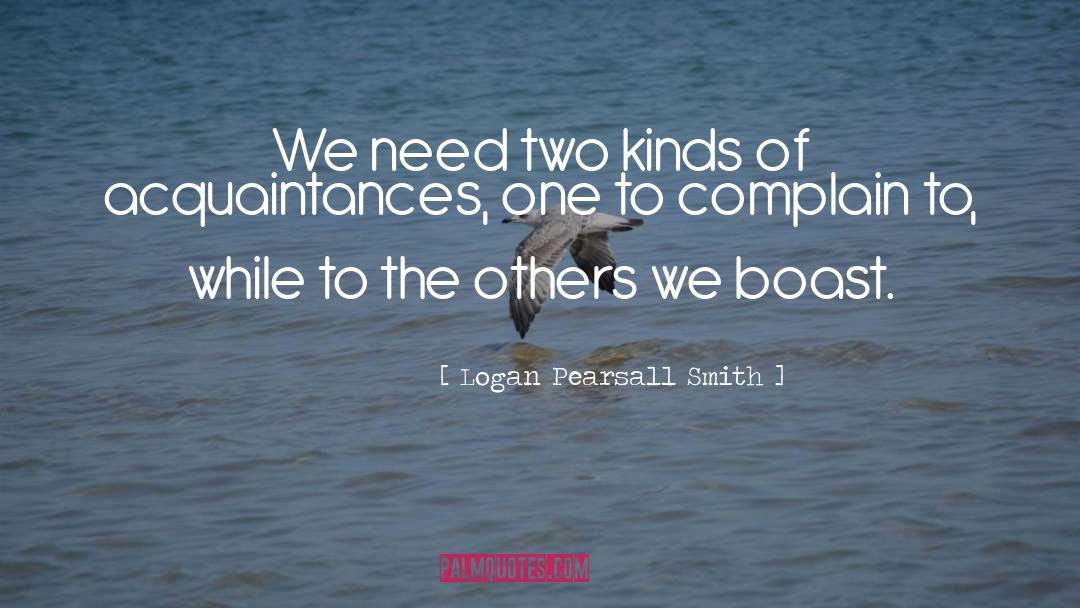 Logan Pearsall Smith Quotes: We need two kinds of