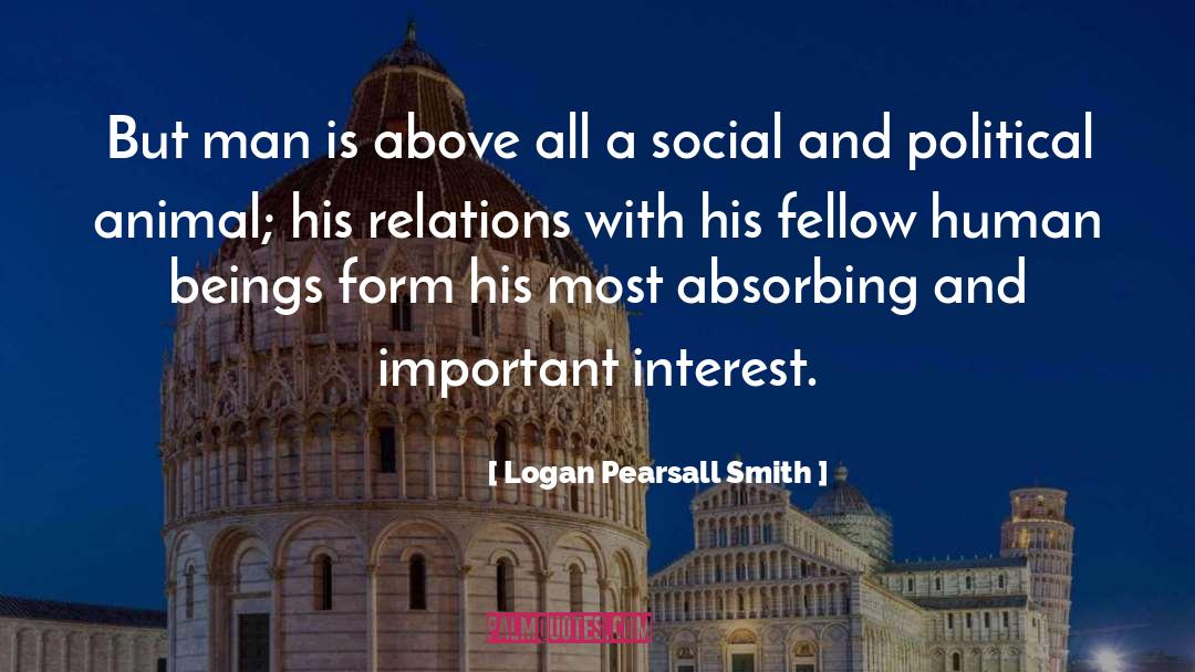 Logan Pearsall Smith Quotes: But man is above all