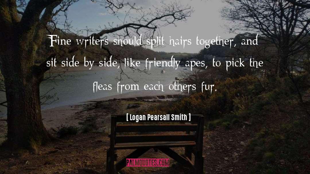 Logan Pearsall Smith Quotes: Fine writers should split hairs