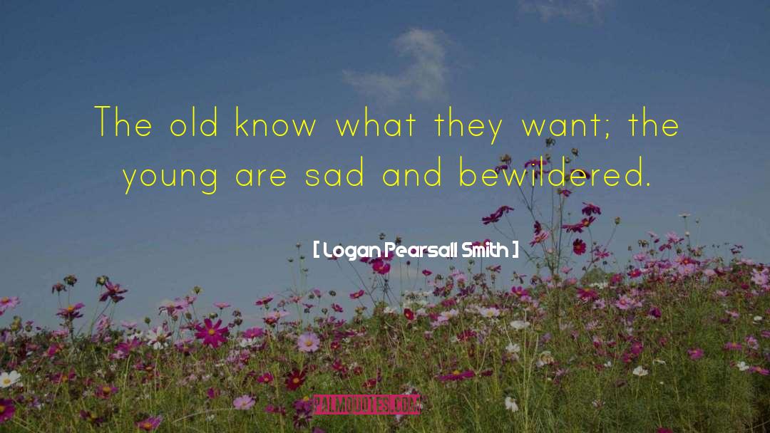 Logan Pearsall Smith Quotes: The old know what they